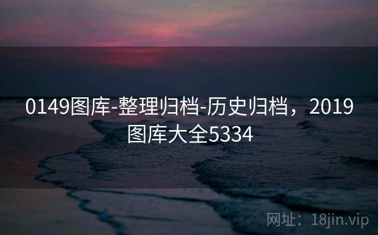 0149图库-整理归档-历史归档，2019图库大全5334