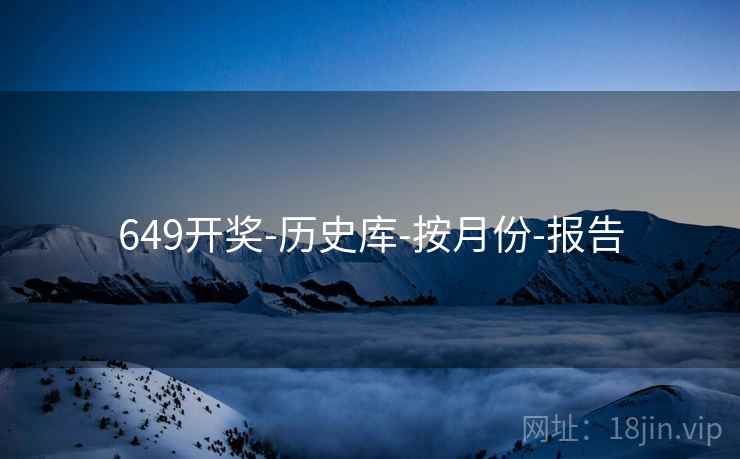 649开奖-历史库-按月份-报告