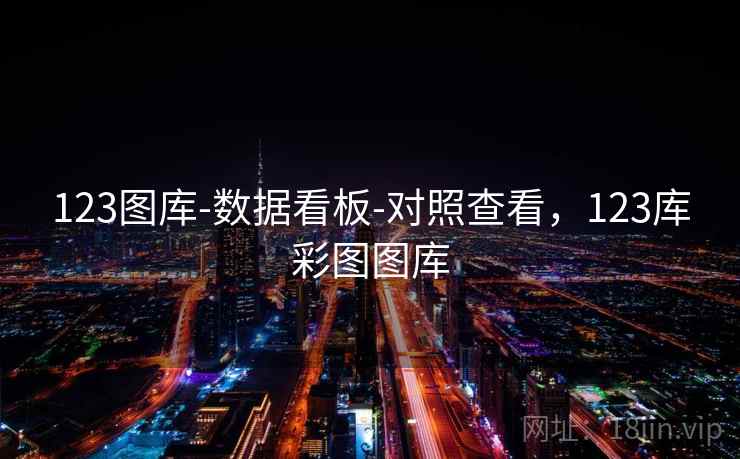 123图库-数据看板-对照查看,123库彩图图库 123图库-数据看板-对照查看,123库彩图图库